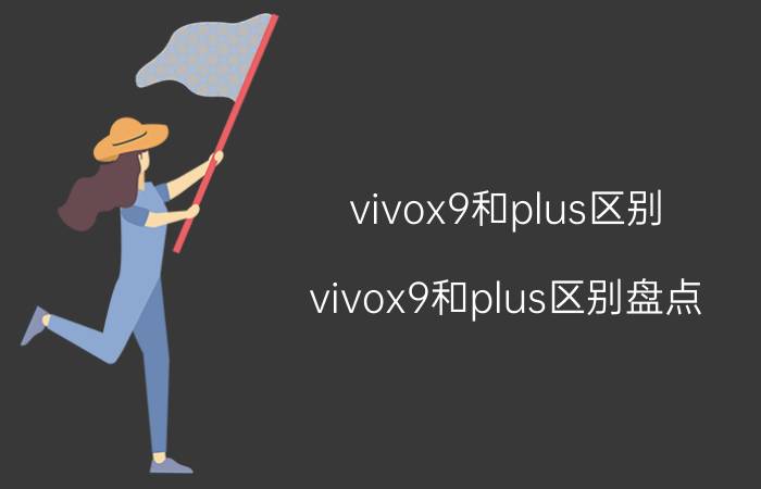 vivox9和plus区别 vivox9和plus区别盘点